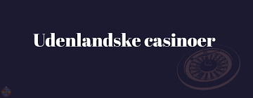 Udenlandske Casinoer En Guide til Online Spil og Sikkerhed